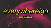 everywhereigo -BABYXSOSA  Tiktok song
