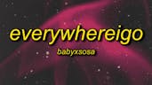 everywhereigo -BABYXSOSA  Tiktok song