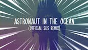 Astronaut In The Ocean - (Official Sus Remix)
