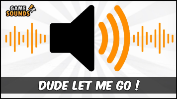 Dude let me Go!  - Sound Effect [HD]