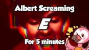 Albert Screams E LOUD