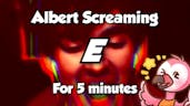 Albert Screams E LOUD