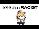 Yes I'm Racist 