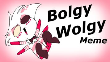 Bolgy Wolgy // animation meme but with a twist