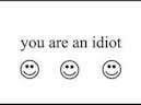 You are an idiot!!