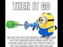 THEN IT GO MINION FART GUN!!