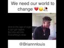 We need our world to change - briannnlouis