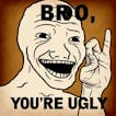 Bro You Ugly