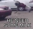 He need some milk