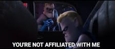 You’re not affiliated with me (the incredibles)