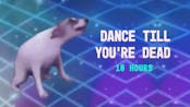 DANCE TILL YOU'RE DEAD 10 HOURS