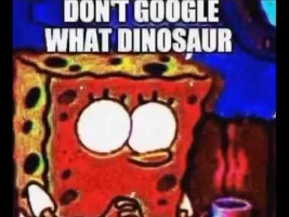 DONT SEARCH UP WHAT DINOSAUR HAS 500 TEETH AT 3 AM Meme Sound Effect