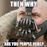 Bane Why are you people here?