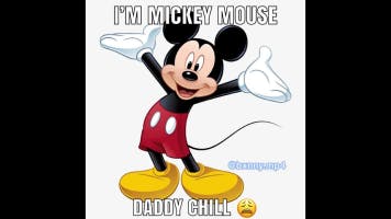 Mickey Mouse says daddy chill 😩 (😳)