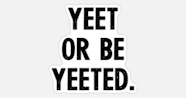 E YEEET (LOUD)