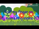 I cut my finger on my moms ring (meme) funny
