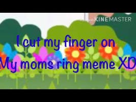 I cut my finger on my moms ring (meme) funny