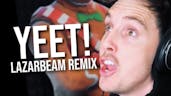YEET (LazarBeam Remix) | LAZARBEAM TOLD ME TO MAKE THIS