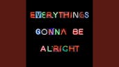 Everything's Gonna Be Alright now