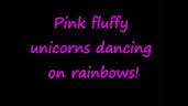 PINK FLUFFY UNICORNS!