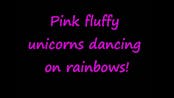 PINK FLUFFY UNICORNS!