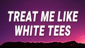 Treat Me Like White Tees