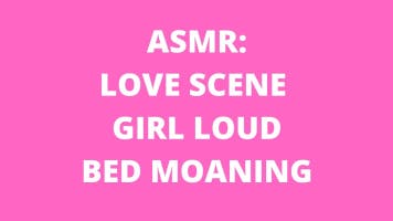 ASMR: Love Scene Girl Moans In Bed Loud Moaning