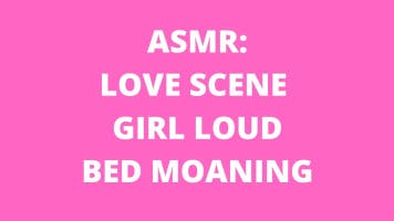 ASMR: Love Scene Girl Moans In Bed Loud Moaning
