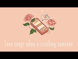 ✧ love songs when u crushing someone ✧