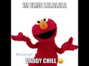 Elmo says daddy chill (hahaha)