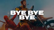 bye bye bye  deadpool  