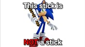 "Hey Knuckles, this stick is not a stick" (Sonic)