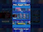 The jiggle jiggle skin 😩
