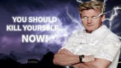 gordon ramsay kill yourself