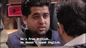 He's from British, he doesn't speak English