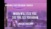 When Will I See You Again- Shakka (Lyrics)