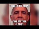 There is no meme take off your clothes