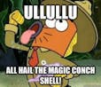 ALL HAIL THE MAGIC CONCH ULLULLU