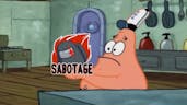 Patrick that's a Sabotage