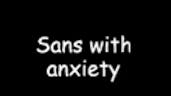 Sans With Anxiety