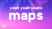 yeah yeah yeah maps