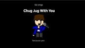 Ed sings Chug Jug With You because yes