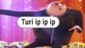 gru sings turi ip ip ip