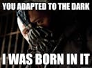 Bane Born in it