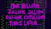 one million zillion jillion dillion cotillion times late