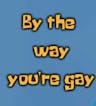 By The Way You Are Gay