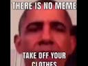 There Is No Meme Take Off Your Clothes